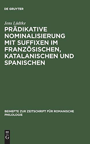 Prädikative Nominalisierung mit Suffixen im Französischen, Katalanischen und Spanischen (Beihefte zur Zeitschrift für romanische Philologie, 166, Band 166)