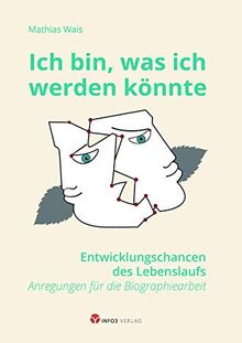 Ich bin, was ich werden könnte: Entwicklungschancen des Lebenslaufs - Anregungen für die Biographiearbeit