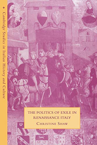 Politics of Exile Renaissance Italy (Cambridge Studies in Italian History and Culture)