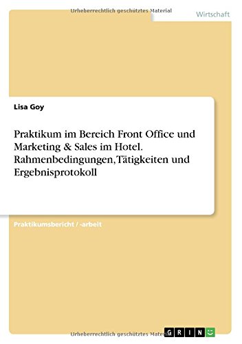 Praktikum im Bereich Front Office und Marketing & Sales im Hotel. Rahmenbedingungen, Tätigkeiten und Ergebnisprotokoll