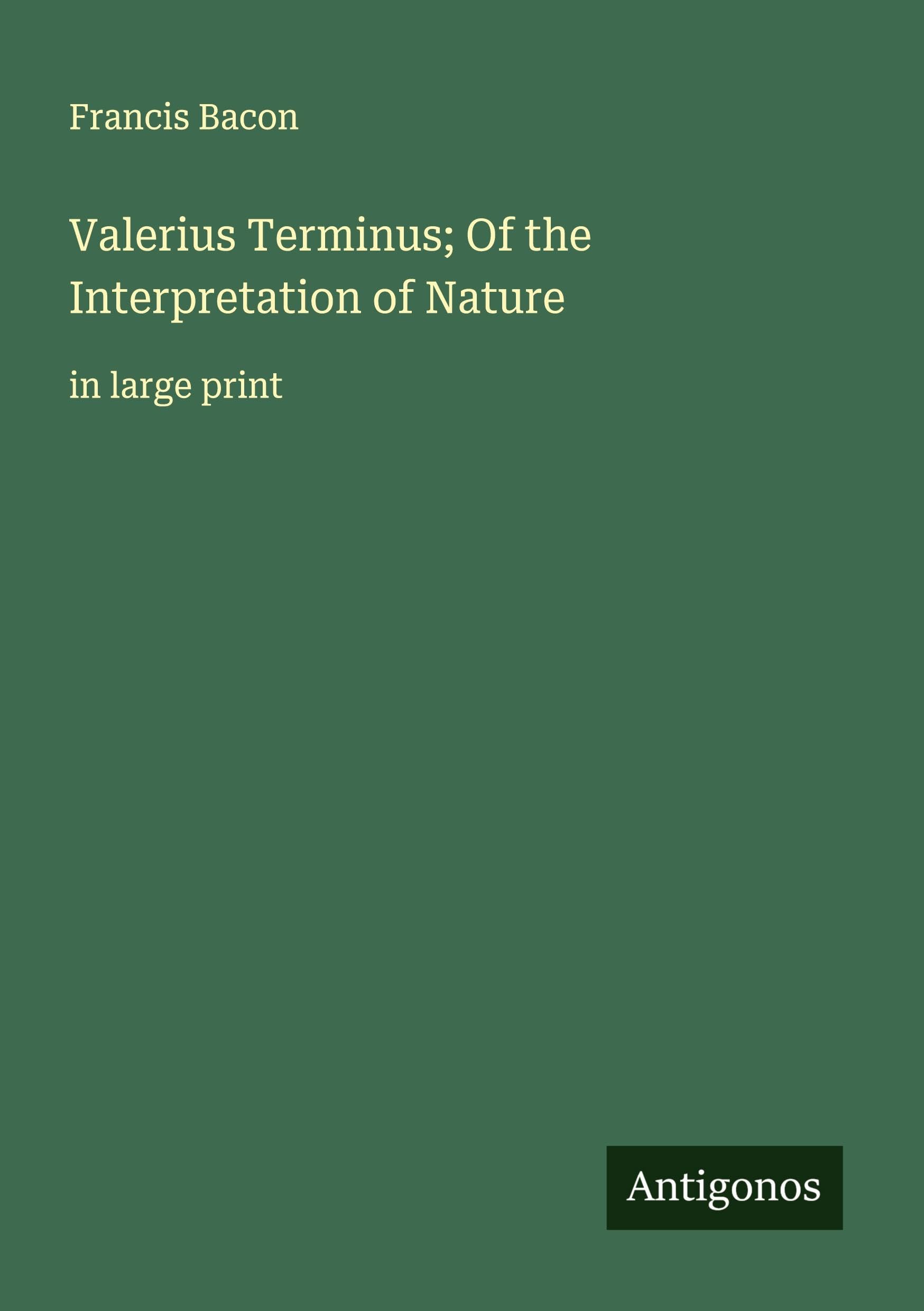 Valerius Terminus; Of the Interpretation of Nature: in large print