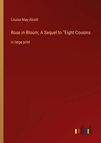 Rose in Bloom; A Sequel to Eight Cousins: in large print