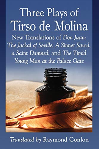 Three Plays of Tirso de Molina: New Translations of Don Juan: The Jackal of Seville; A Sinner Saved, a Saint Damned; And the Timid Young Man at the Pa
