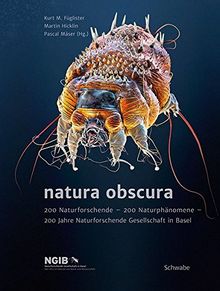 natura obscura: 200 Naturforschende - 200 Naturphänomene - 200 Jahre Naturforschende Gesellschaft in Basel