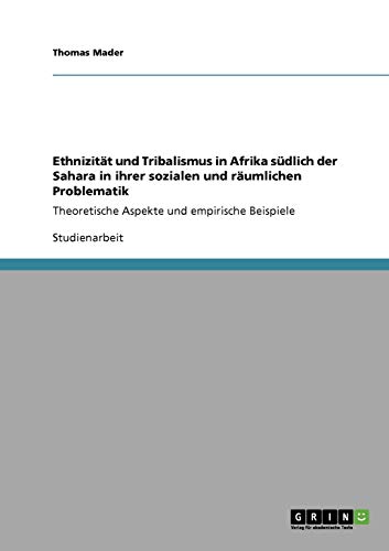 Ethnizität und Tribalismus in Afrika südlich der Sahara in ihrer sozialen und räumlichen Problematik: Theoretische Aspekte und empirische Beispiele