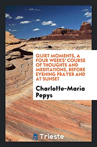 Quiet Moments, a Four Weeks' Course of Thoughts and Meditations, Before Evening Prayer and at Sunset