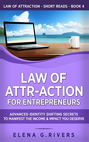 Law of Attr-Action for Entrepreneurs: Advanced Identity Shifting Secrets to Manifest the Income and Impact You Deserve (Law of Attraction Short Reads, Band 4)