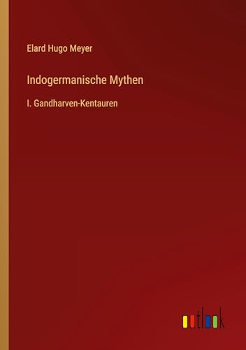 Indogermanische Mythen: I. Gandharven-Kentauren