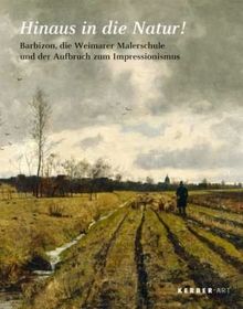 Hinaus in die Natur!: Barbizon, die Weimarer Malerschule und der Aufbruch zum Impressionismus