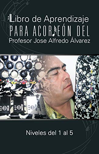 Libro de Aprendizaje para Acordeón del Profesor Jose Alfredo Álvarez: Niveles del 1 al 5