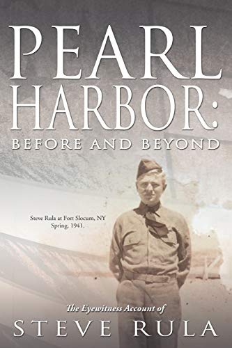 Pearl Harbor: Before And Beyond: The Eyewitness Account of Steve Rula