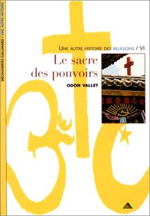 Une autre histoire des religions. Vol. 6. Le sacre des pouvoirs