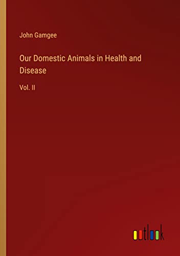 Our Domestic Animals in Health and Disease: Vol. II