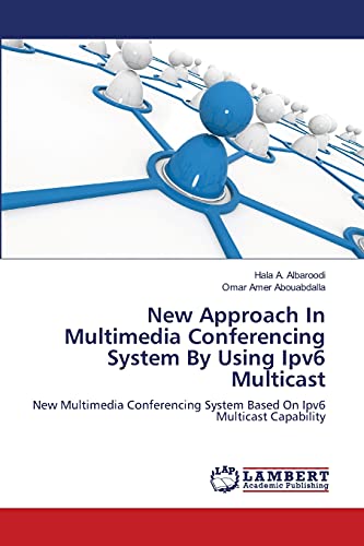 New Approach In Multimedia Conferencing System By Using Ipv6 Multicast: New Multimedia Conferencing System Based On Ipv6 Multicast Capability