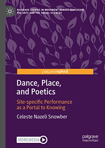 Dance, Place, and Poetics: Site-specific Performance as a Portal to Knowing (Palgrave Studies in Movement across Education, the Arts and the Social Sciences)