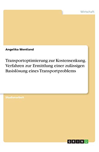 Transportoptimierung zur Kostensenkung. Verfahren zur Ermittlung einer zulässigen Basislösung eines Transportproblems