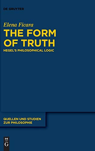 The Form of Truth: Hegel’s Philosophical Logic (Quellen und Studien zur Philosophie, 145, Band 145)