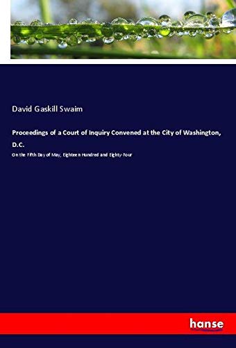Proceedings of a Court of Inquiry Convened at the City of Washington, D.C.: On the Fifth Day of May, Eighteen Hundred and Eighty-Four