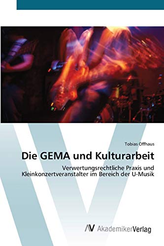 Die GEMA und Kulturarbeit: Verwertungsrechtliche Praxis und Kleinkonzertveranstalter im Bereich der U-Musik