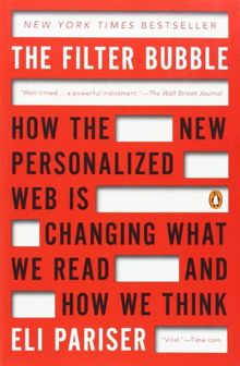 The Filter Bubble: How the New Personalized Web Is Changing What We Read and How We Think