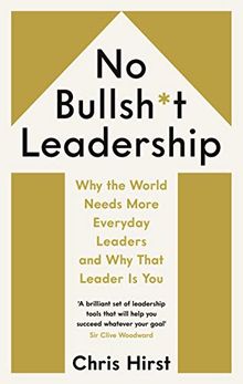 No Bullshit Leadership: Why the world needs more everxday leaders and why that leader ist you