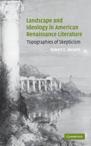 Landscape and Ideology in American Renaissance Literature: Topographies of Skepticism (Cambridge Studies in American Literature and Culture, Band 140)