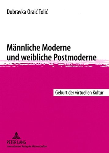 Männliche Moderne und weibliche Postmoderne: Geburt der virtuellen Kultur