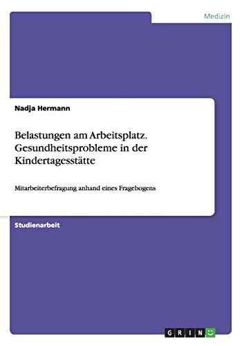 Belastungen am Arbeitsplatz. Gesundheitsprobleme in der Kindertagesstätte: Mitarbeiterbefragung anhand eines Fragebogens