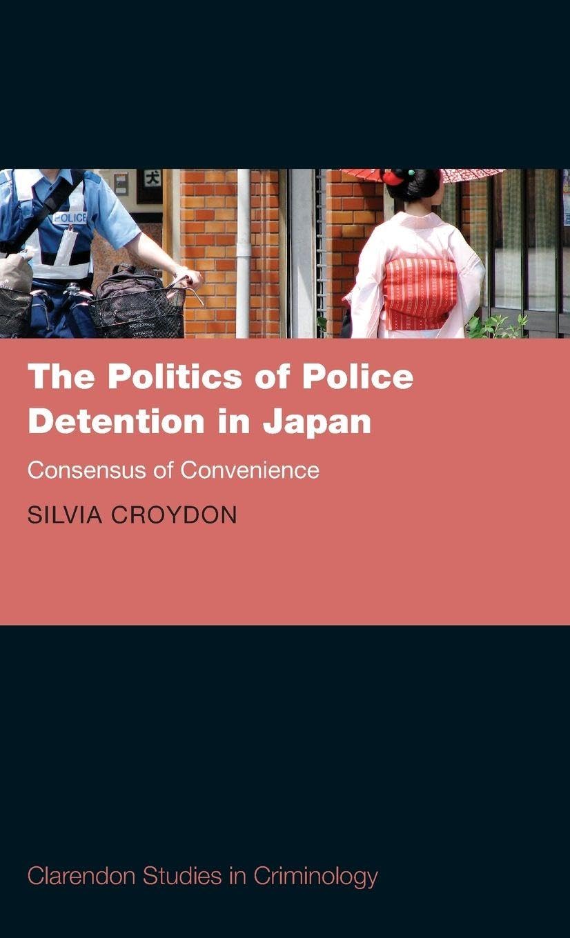 Politics of Police Detention in Japan: Consensus of Convenience (Clarendon Studies in Criminology)