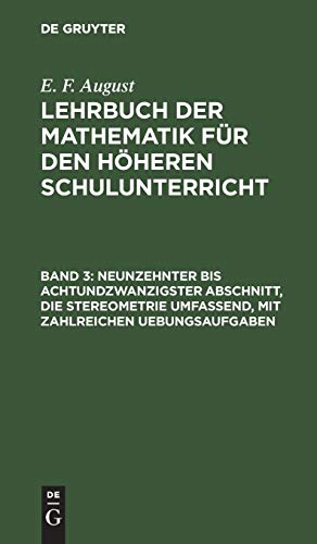 Neunzehnter bis achtundzwanzigster Abschnitt, die Stereometrie umfassend, mit zahlreichen Uebungsaufgaben (E. F. August: Lehrbuch der Mathematik für den höheren Schulunterricht)
