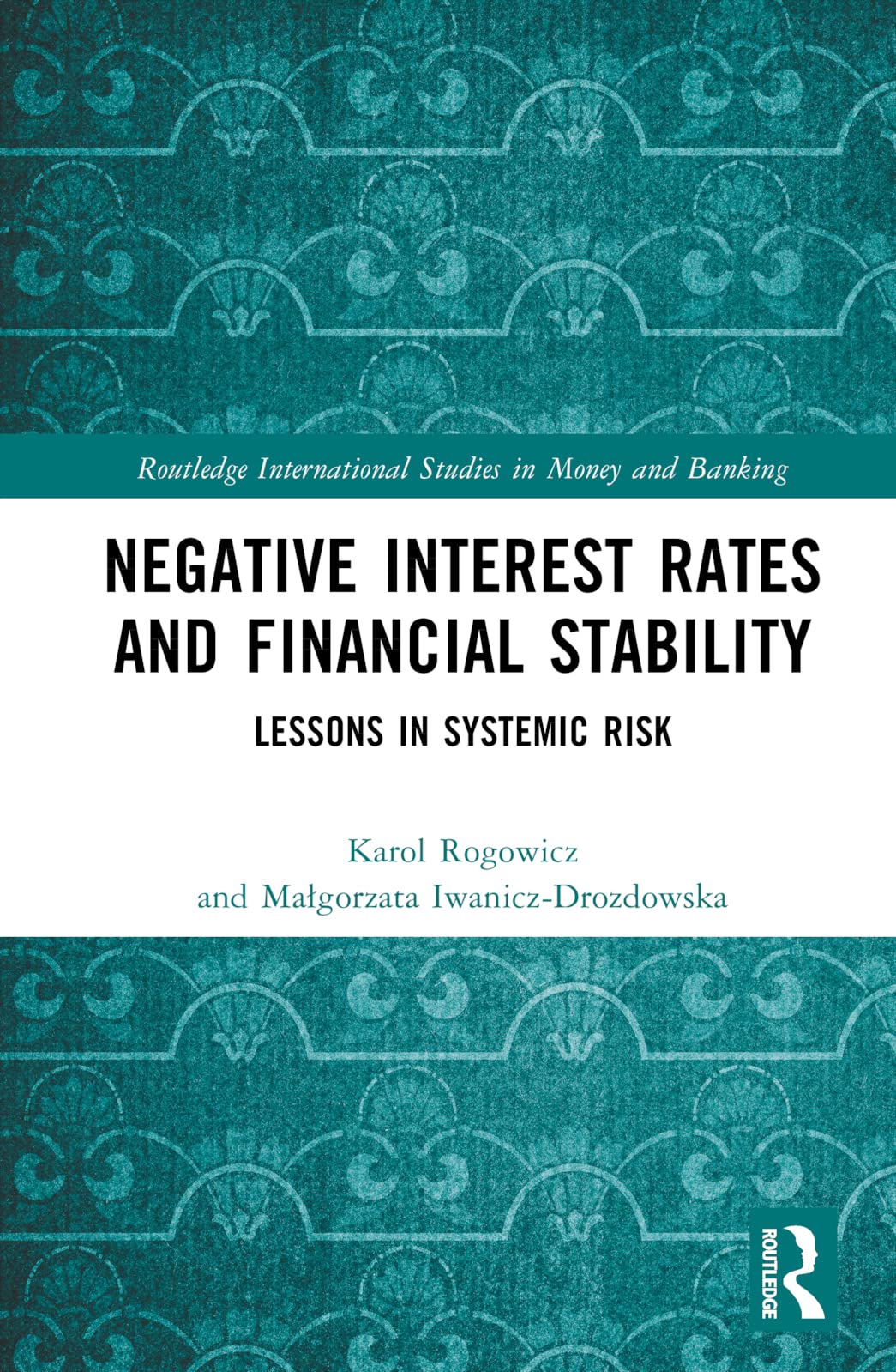 Negative Interest Rates and Financial Stability: Lessons in Systemic Risk (The Routledge International Studies in Money and Banking)