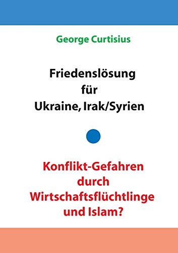 Friedenslösung für Ukraine und Irak/Syrien - Konflikt-Gefahren durch Wirtschaftsflüchtlinge und Islam?