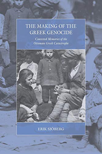Making of the Greek Genocide: Contested Memories of the Ottoman Greek Catastrophe (War and Genocide, 23)