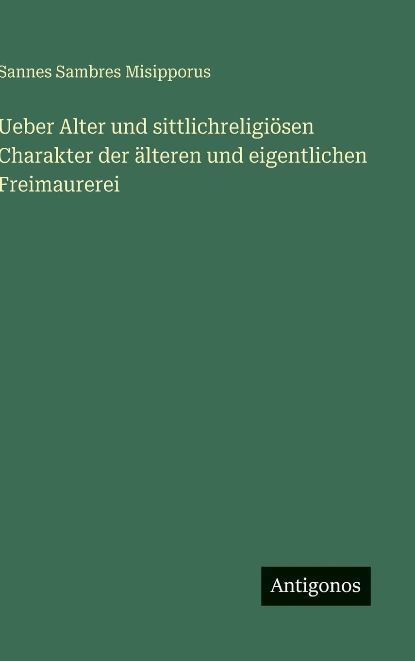 Ueber Alter und sittlichreligiösen Charakter der älteren und eigentlichen Freimaurerei