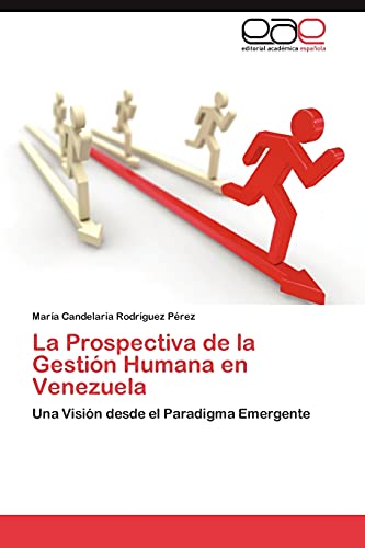 La Prospectiva de la Gestión Humana en Venezuela: Una Visión desde el Paradigma Emergente