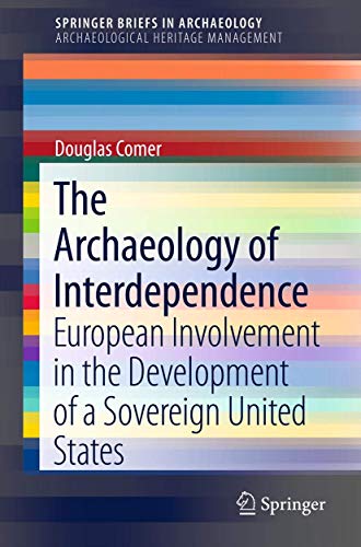 The Archaeology of Interdependence: European Involvement in the Development of a Sovereign United States (SpringerBriefs in Archaeology, Band 1)