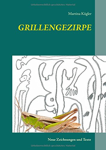 Grillengezirpe: Neue Zeichnungen und Texte