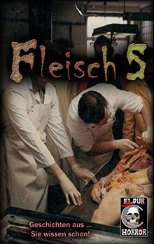 Fleisch 5: Geschichten aus ... Sie wissen schon!