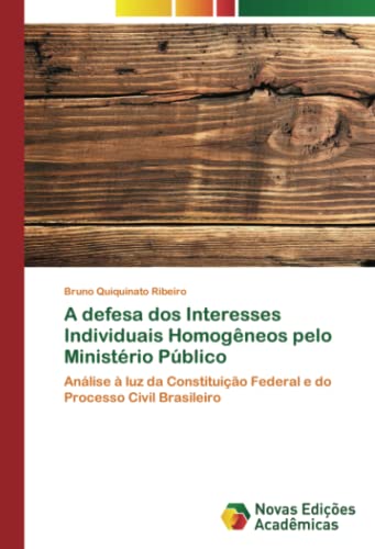A defesa dos Interesses Individuais Homogêneos pelo Ministério Público: Análise à luz da Constituição Federal e do Processo Civil Brasileiro