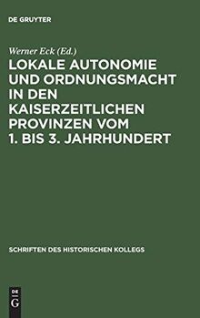 Lokale Autonomie und Ordnungsmacht in den kaiserzeitlichen Provinzen vom 1. bis 3. Jahrhundert (Schriften des Historischen Kollegs, 42, Band 42)