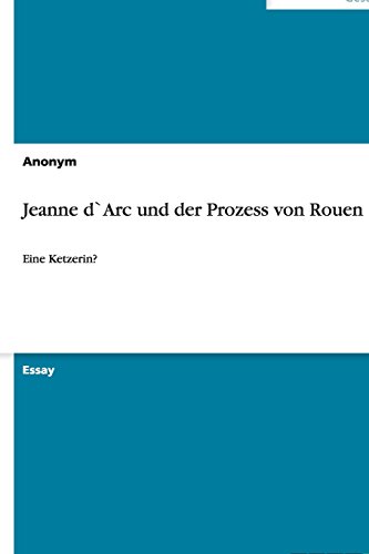 Jeanne d`Arc und der Prozess von Rouen: Eine Ketzerin?