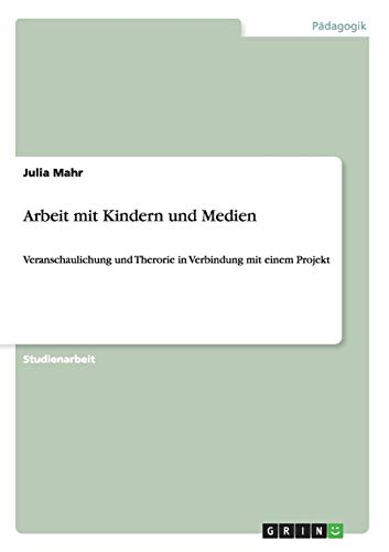 Arbeit mit Kindern und Medien: Veranschaulichung und Therorie in Verbindung mit einem Projekt