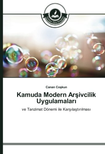 Kamuda Modern Arşivcilik Uygulamaları: ve Tanzimat Dönemi ile Karşılaştırılması: ve Tanzimat Dönemi ile Karsilastirilmasi
