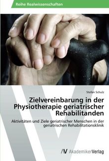 Zielvereinbarung in der Physiotherapie geriatrischer Rehabilitanden: Aktivitäten und Ziele geriatrischer Menschen in der geriatrischen Rehabilitationsklinik