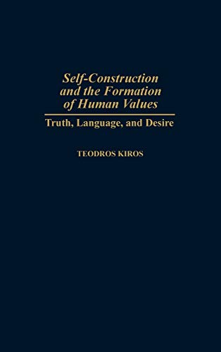 Self-Construction and the Formation of Human Values: Truth, Language, and Desire (Contributions in Philosophy)