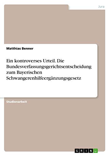 Ein kontroverses Urteil. Die Bundesverfassungsgerichtsentscheidung zum Bayerischen Schwangerenhilfeergänzungsgesetz