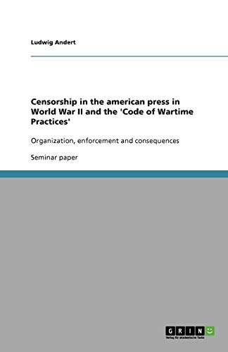 Censorship in the american press in World War II and the 'Code of Wartime Practices': Organization, enforcement and consequences