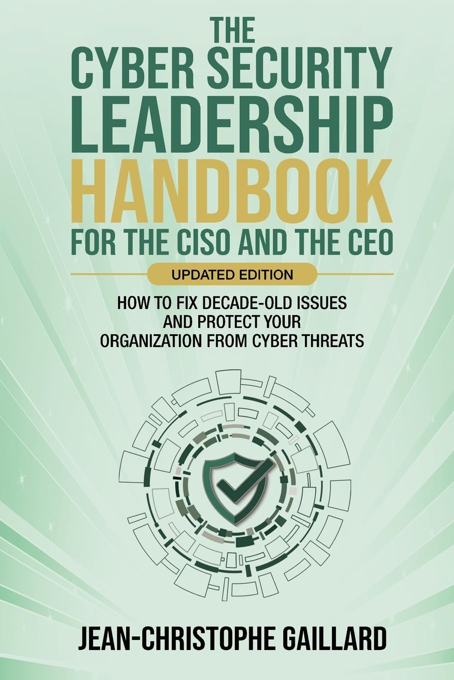 The CyberSecurity Leadership Handbook for the CISO and the CEO - Updated Edition: How to Fix Decade-Old Issues and Protect Your Organization from Cyber Threats