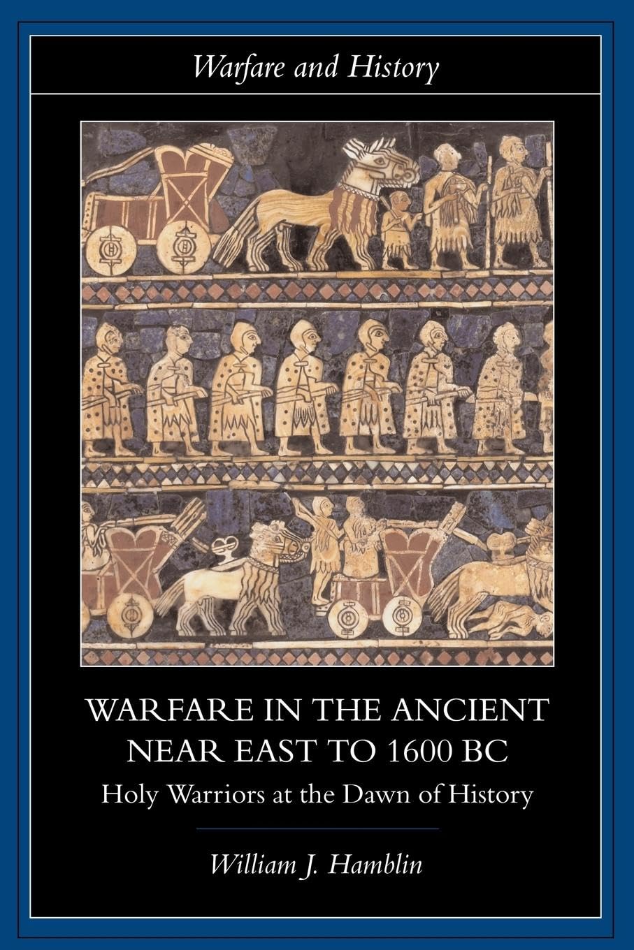 Warfare in the Ancient Near East to 1600 Bc: Holy Warriors at the Dawn of History (WARFARE AND HISTORY)