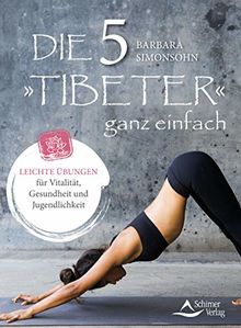 Die Fünf Tibeter ganz einfach: Leichte Übungen für Vitalität, Gesundheit und Jugendlichkeit